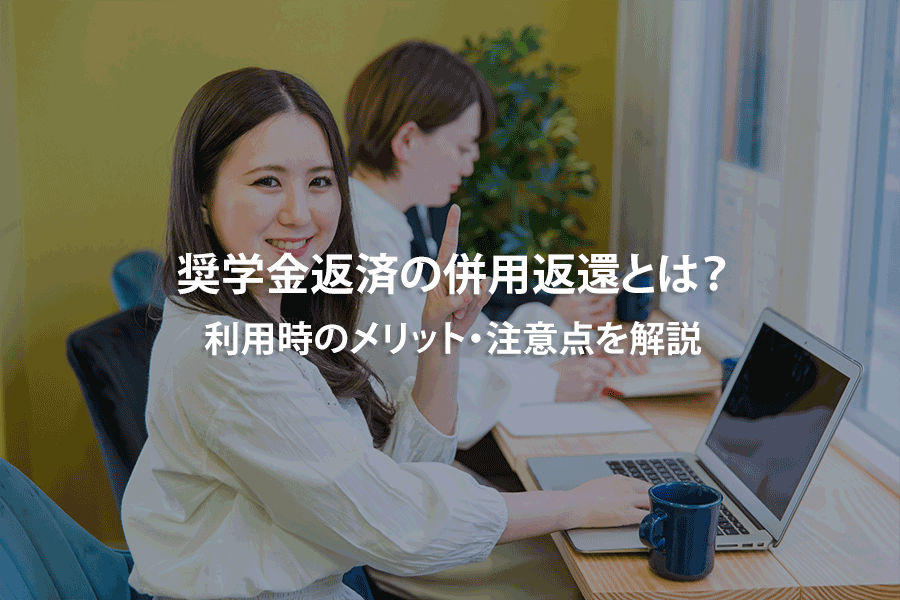 奨学金返済の併用返還とは？利用時のメリット・注意点を解説