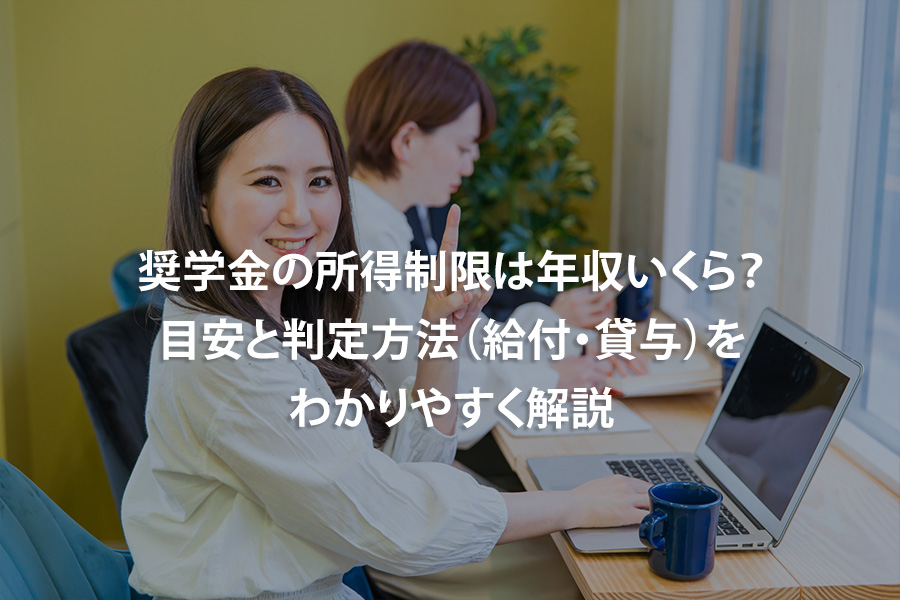 奨学金の所得制限は年収いくら？目安と判定方法（給付・貸与）をわかりやすく解説