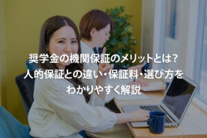 奨学金の機関保証のメリットとは？人的保証との違い・保証料・選び方をわかりやすく解説