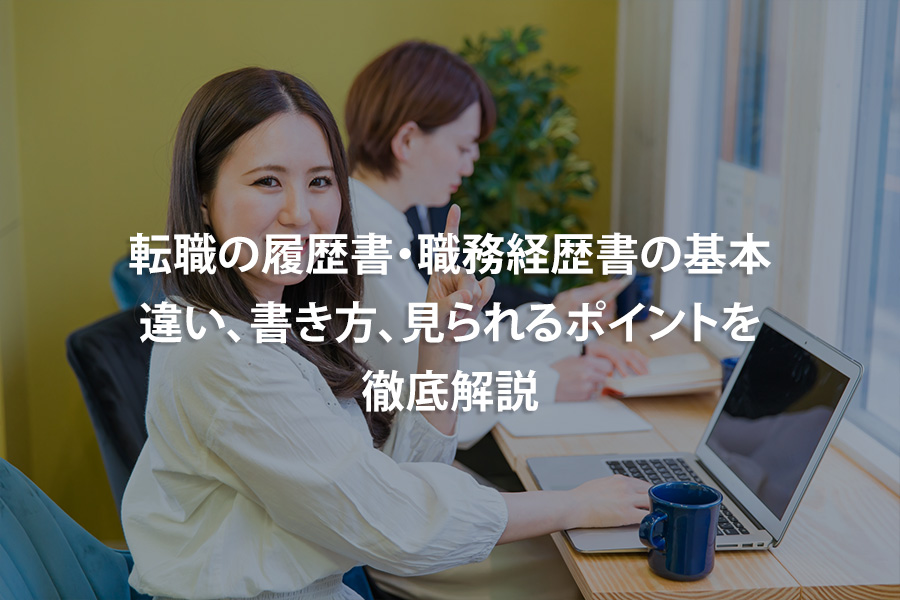 転職の履歴書・職務経歴書の基本｜違い、書き方、見られるポイントを徹底解説