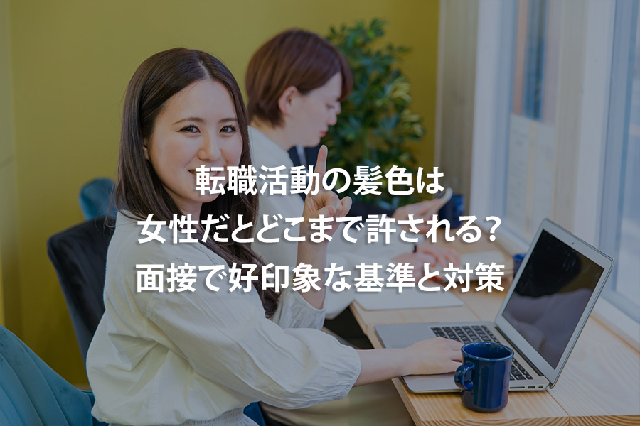転職活動の髪色は女性だとどこまで許される？面接で好印象な基準と対策