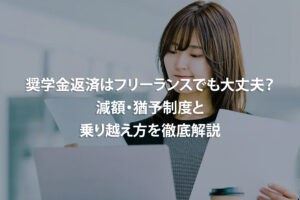 奨学金返済はフリーランスでも大丈夫？減額・猶予制度と乗り越え方を徹底解説