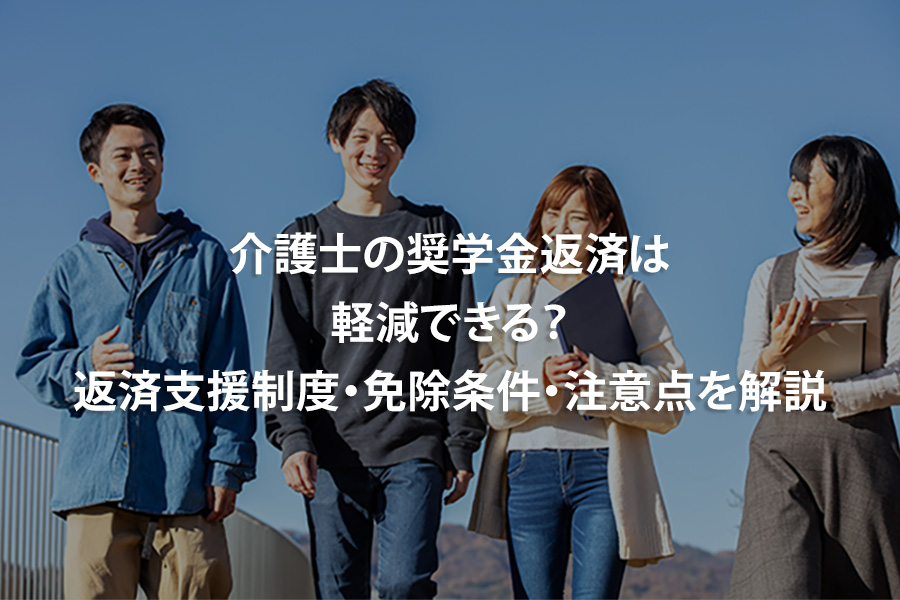 介護士の奨学金返済は軽減できる？返済支援制度・免除条件・注意点を解説