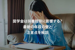 奨学金は扶養控除に影響する？最新の年収の壁と注意点を解説
