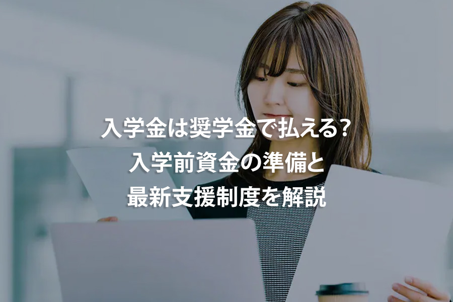 入学金は奨学金で払える？入学前資金の準備と最新支援制度を解説