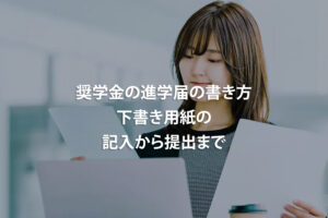 奨学金の進学届の書き方｜下書き用紙の記入から提出まで